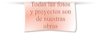 Todas las fotos y proyectos son de nuestras obras