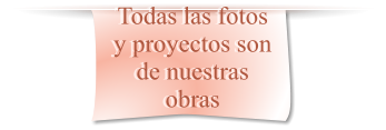 Todas las fotos y proyectos son de nuestras obras